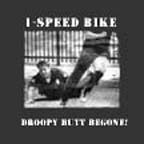 [ 1-speed bike - droopy butt begone! ]